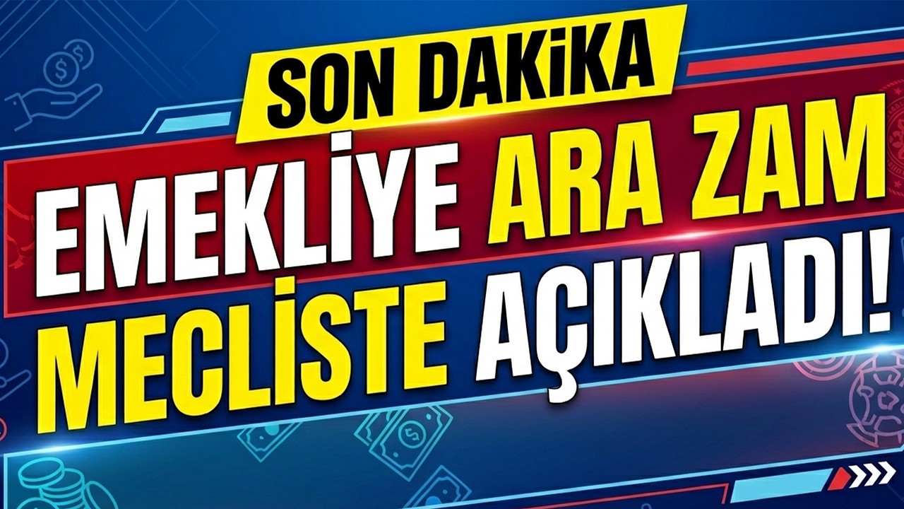 Son Dakika Emekliye Ara Zam Mecliste A&ccedil;ıkladı