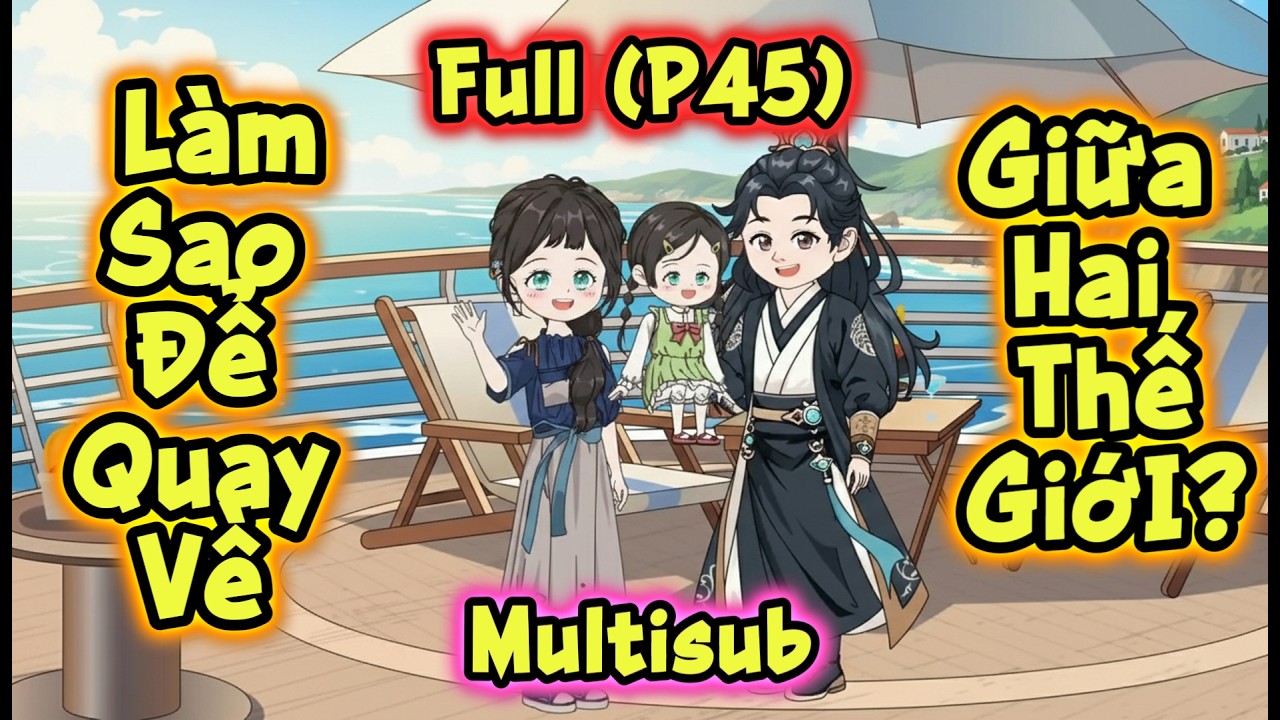 (Full P45) | Làm Sao Để Quay Về: Giữa Hai Thế Giới? | MeCungReview