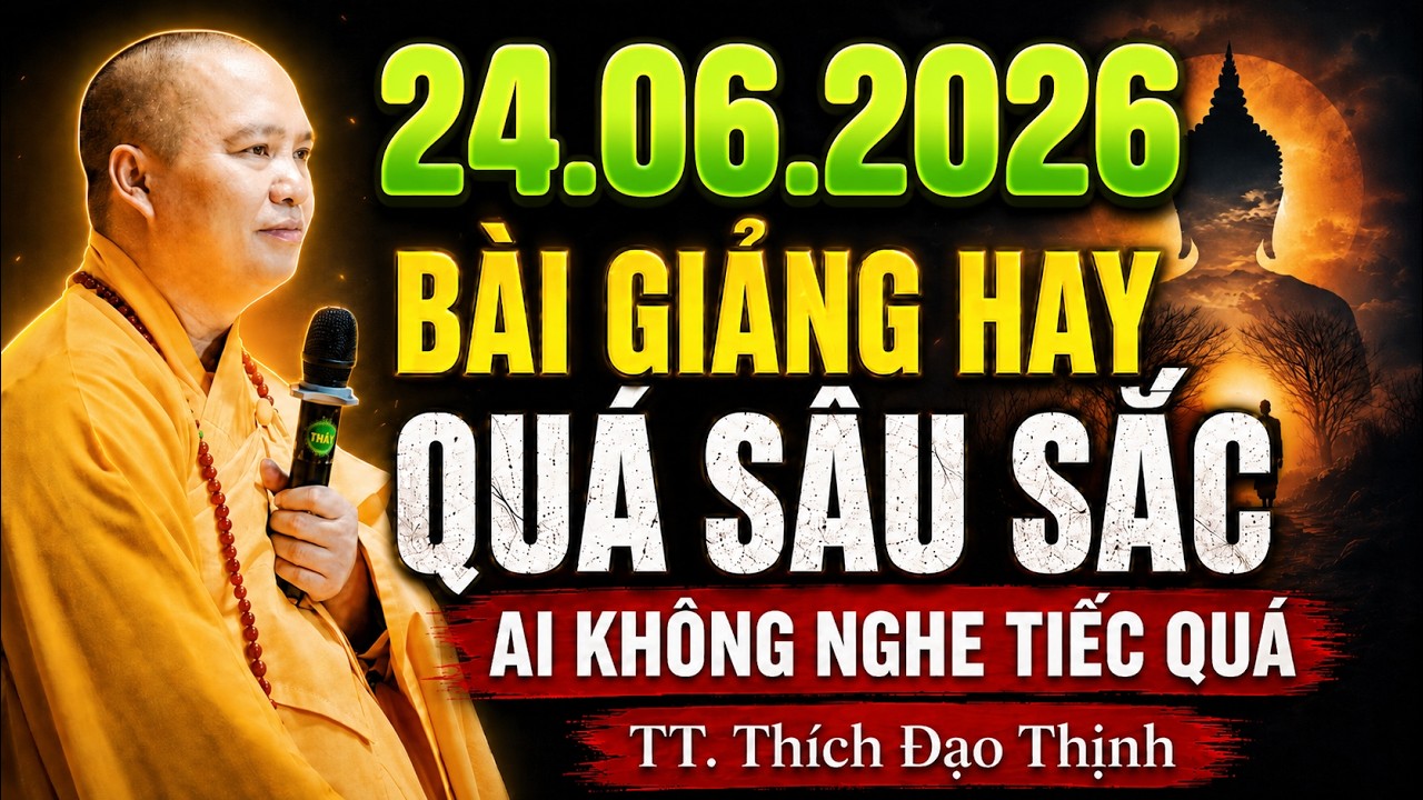 (24.06.2026) B&Agrave;I GIẢNG HAY - Thầy Giảng Qu&aacute; S&acirc;u Sắc AI KH&Ocirc;NG NGHE ĐƯỢC TIẾC QU&Aacute; | Thầy. Đạo Thịnh