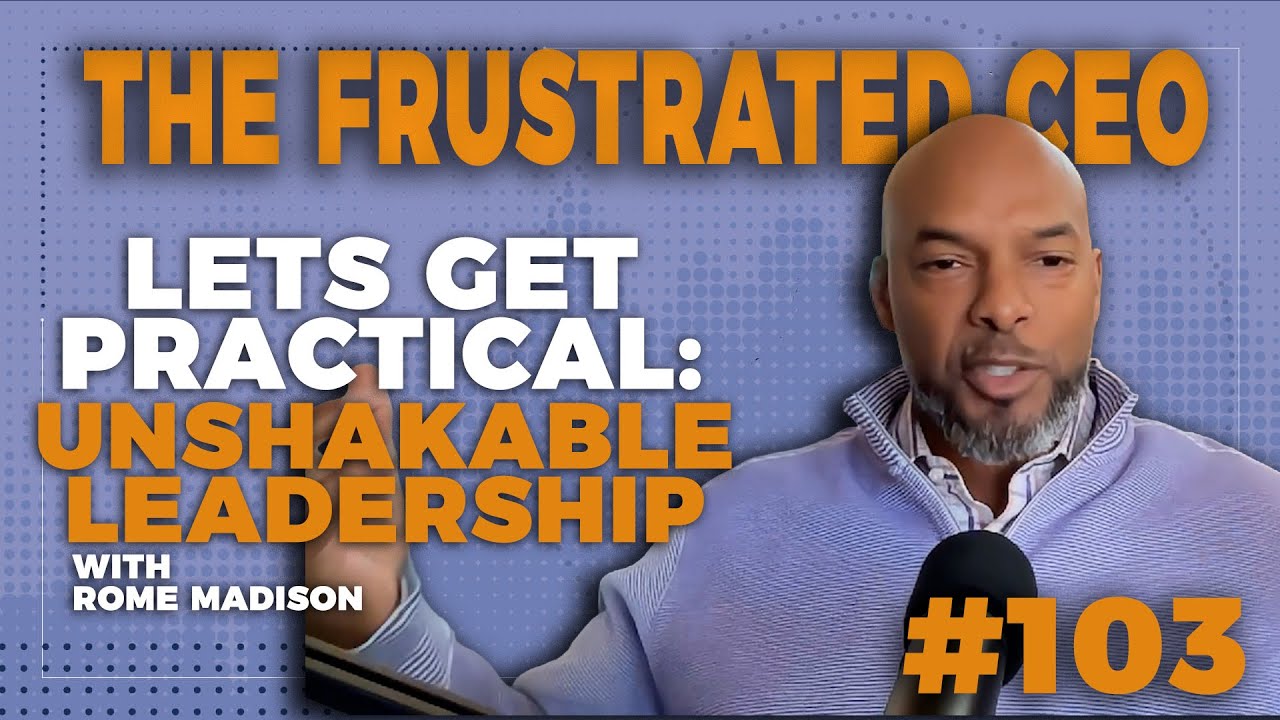 Unshakable Leadership in Uncertain Times | Rome Madison | Lets Get Practical | 103