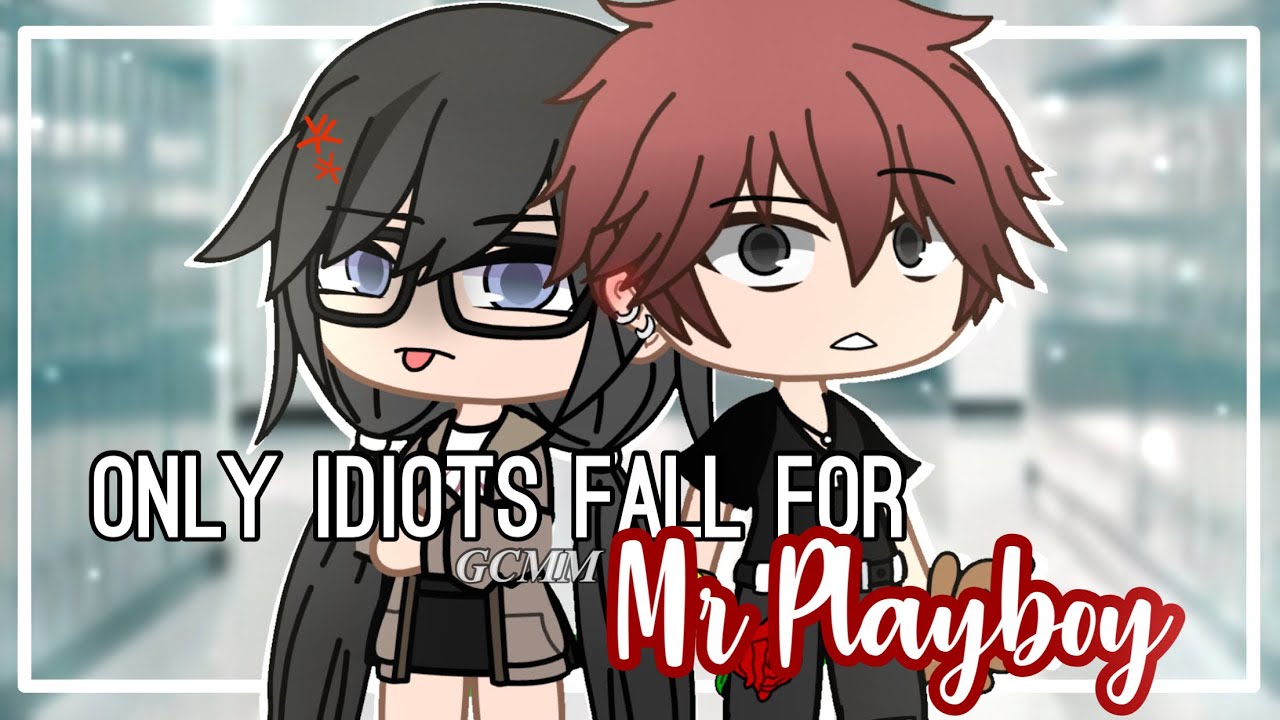 Only idiots fall for Mr. Playboy // [GCM•GCMM]