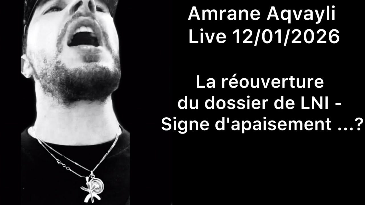 Amrane Aqvayli RK Live 12/01/2026 - La réouverture du dossier de LNI - Signe d'apaisement ...?