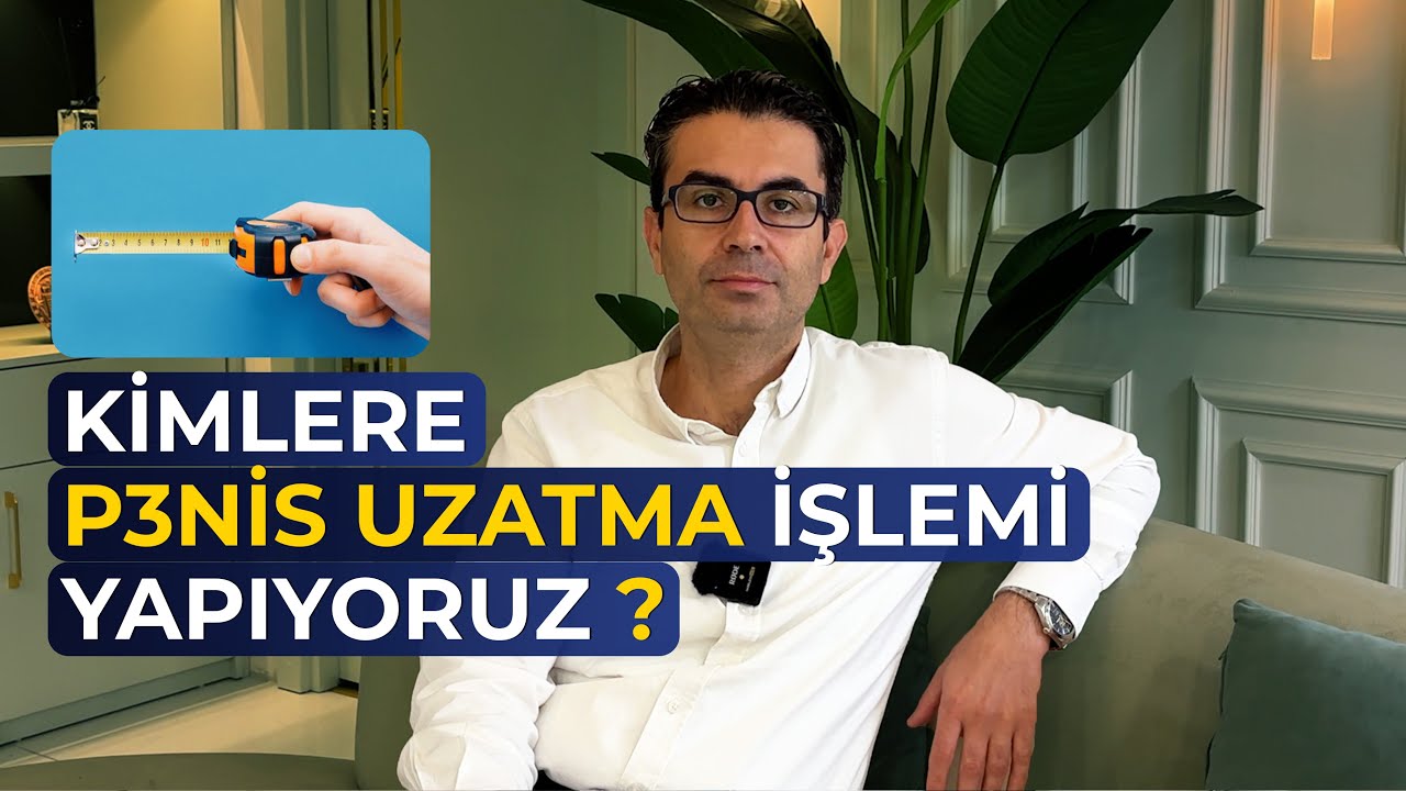 KİMLERE P3NİS UZATMA İŞLEMİ YAPIYORUZ ?