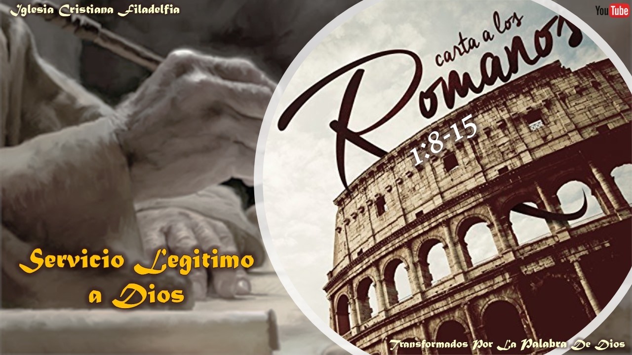 Carta a Los Romanos / Servicio Legitimo a Dios... Romanos 1:8-15