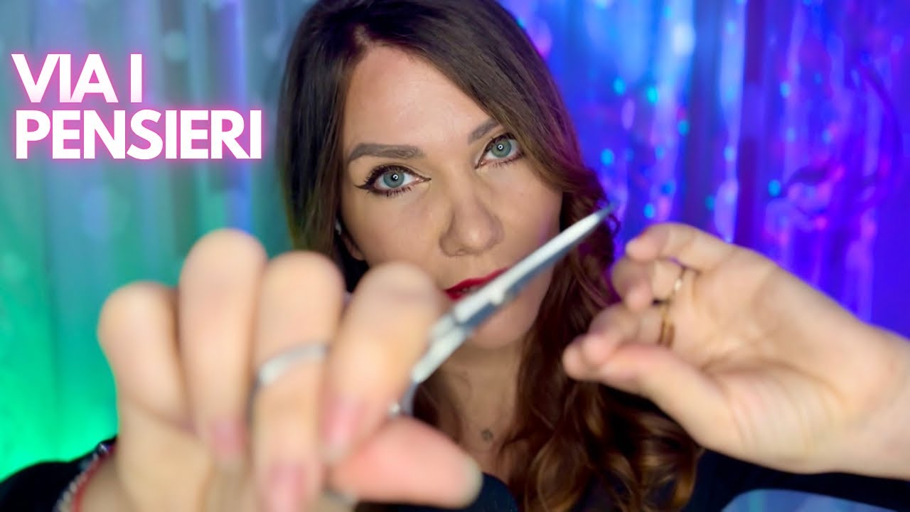 TI ELIMINO I PENSIERI NEGATIVI, L'ANSIA E LO STRESS | ASMR ITA PERSONAL ATTENTION