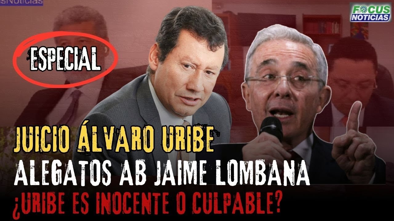 [ESPECIAL] JUICIO Expresidente ÁLVARO URIBE Alegatos AB JAIME LOMBANA ¿URIBE es INOCENTE o CULPABLE?