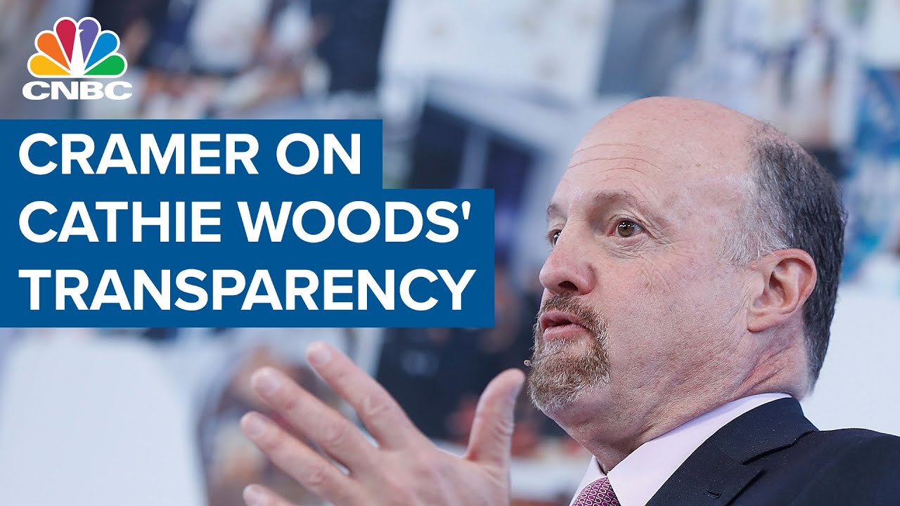Jim Cramer: There's a benefit to Cathie Woods' transparency