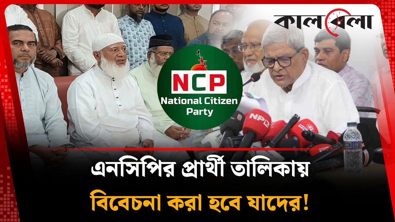 এনসিপির প্রার্থী তালিকায় কারা, মনোনয়ন দেওয়া হবে যাদের! | NCP candidate list | Election | Kalbela