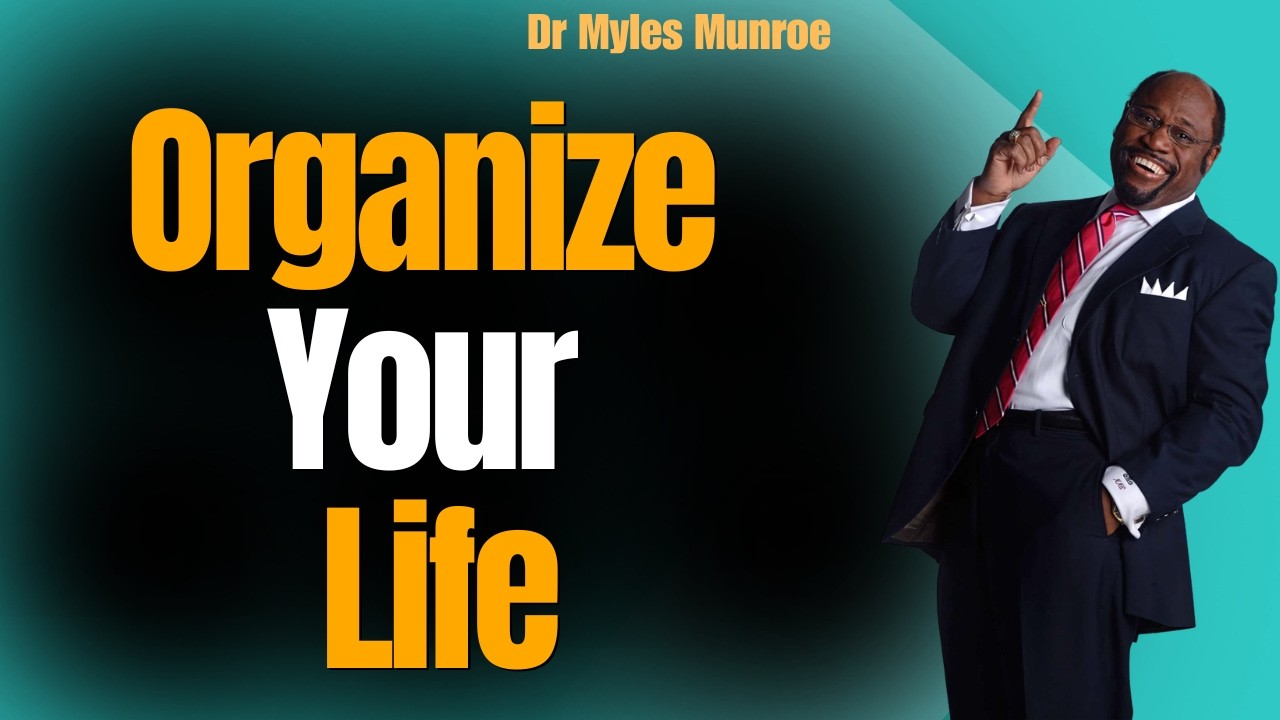 Dr Myles Munroe DL: Organize Your Life Today and Watch Destiny Obey You