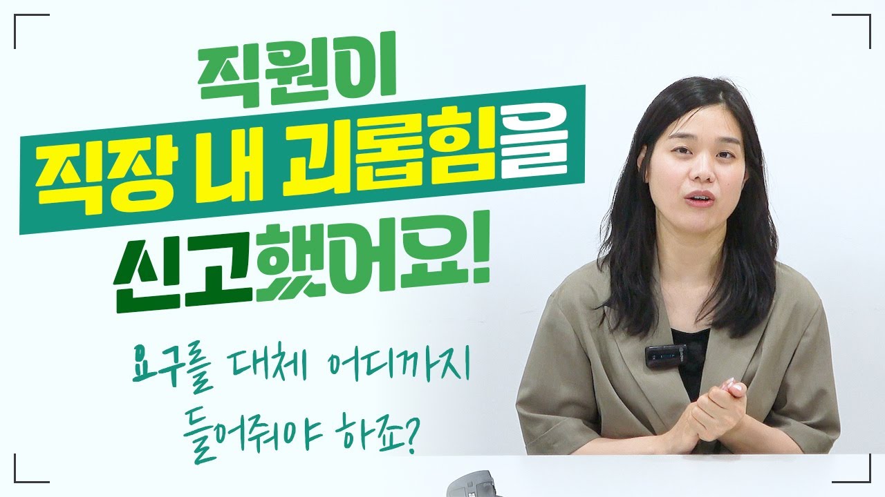 [사업주편] 직원이 '직장 내 괴롭힘' 신고 후 요구하는 것들을 어디까지 들어줘야 할까?_전해결사 전해경 노무사