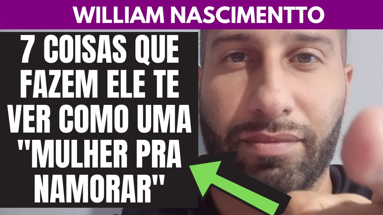 7 Coisas que Fazem Ele Te Ver Como Uma MULHER PRA NAMORAR | William Nascimentto