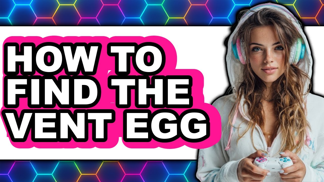 How to Find the Vent Egg - Full Guide