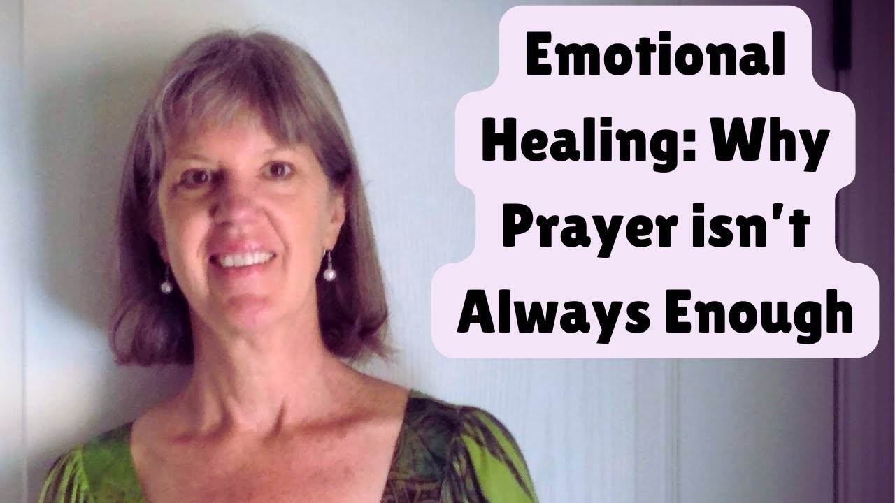 Emotional Healing: Why Prayer Isn't Always Enough