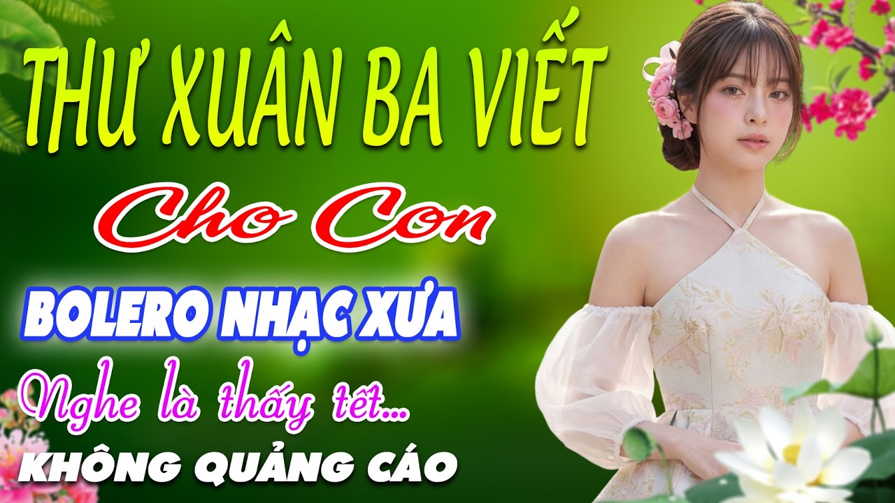 Thư Xuân Ba Viết Cho Con➤LK BOLERO Trữ Tình MỚI NHẤT, Nhạc Vàng Xưa Tuyển Chọn VỪA RA LÒ CỰC ÊM TAI