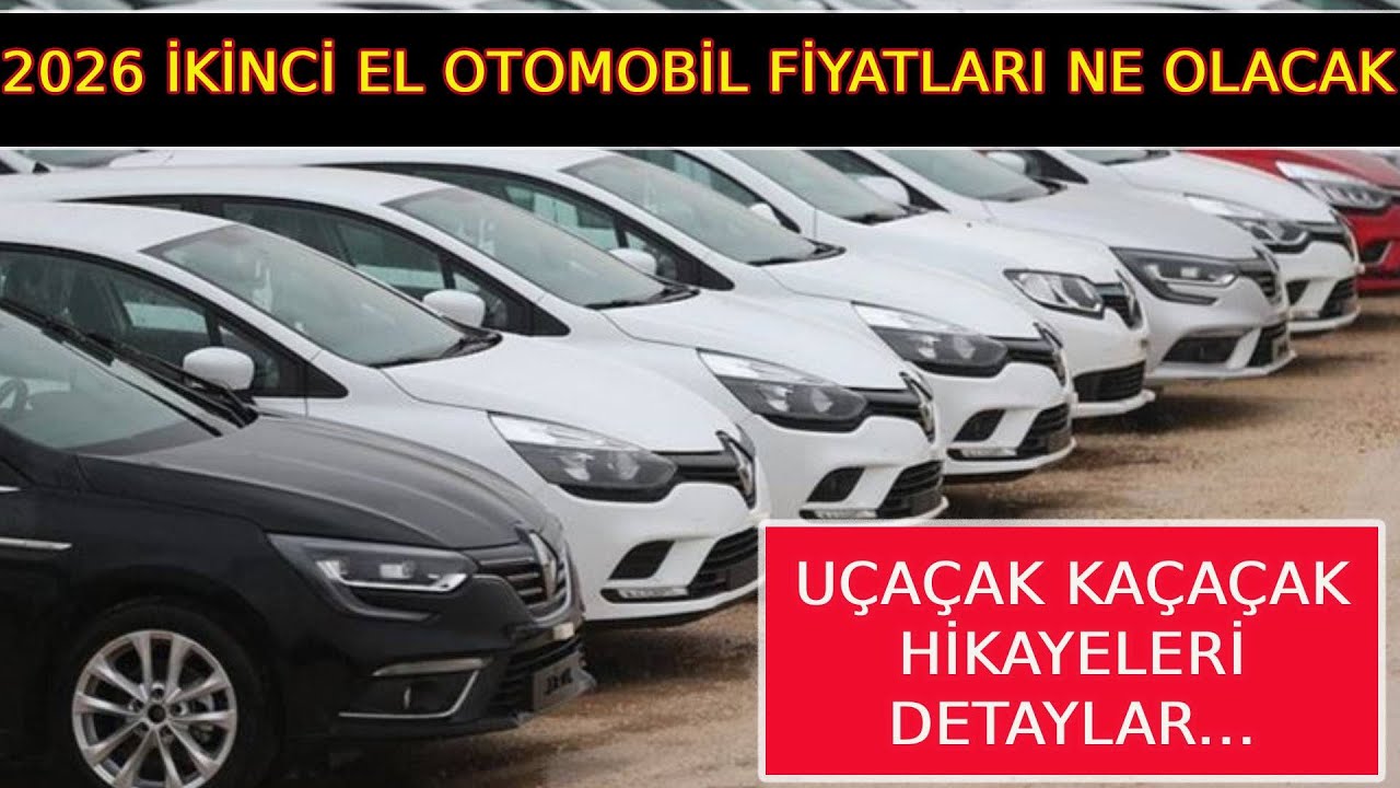 2026 İKİNCİ EL OTOMOBİL FİYATLARI NE OLACAK U&Ccedil;A&Ccedil;AK KA&Ccedil;A&Ccedil;AK HİKAYELERİ DETAYLAR