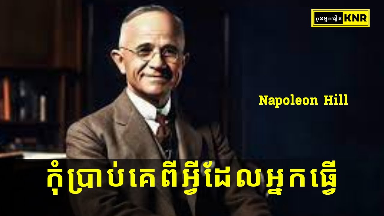 កុំប្រាប់គេពីអ្វីដែលអ្នកធ្វើ |  ការលើកទឹកចិត្តរបស់ណាប៉ូឡេអុង ហ៊ីល | Napoleon Hill | Kon Neak Rean