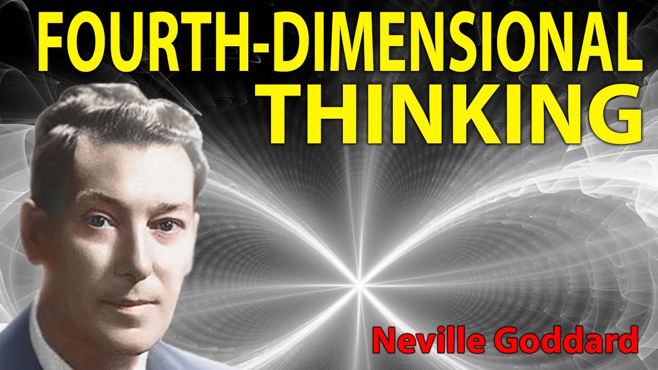 Thinking Fourth-Dimensionally... The UNSEEN as SEEN (Neville Goddard)