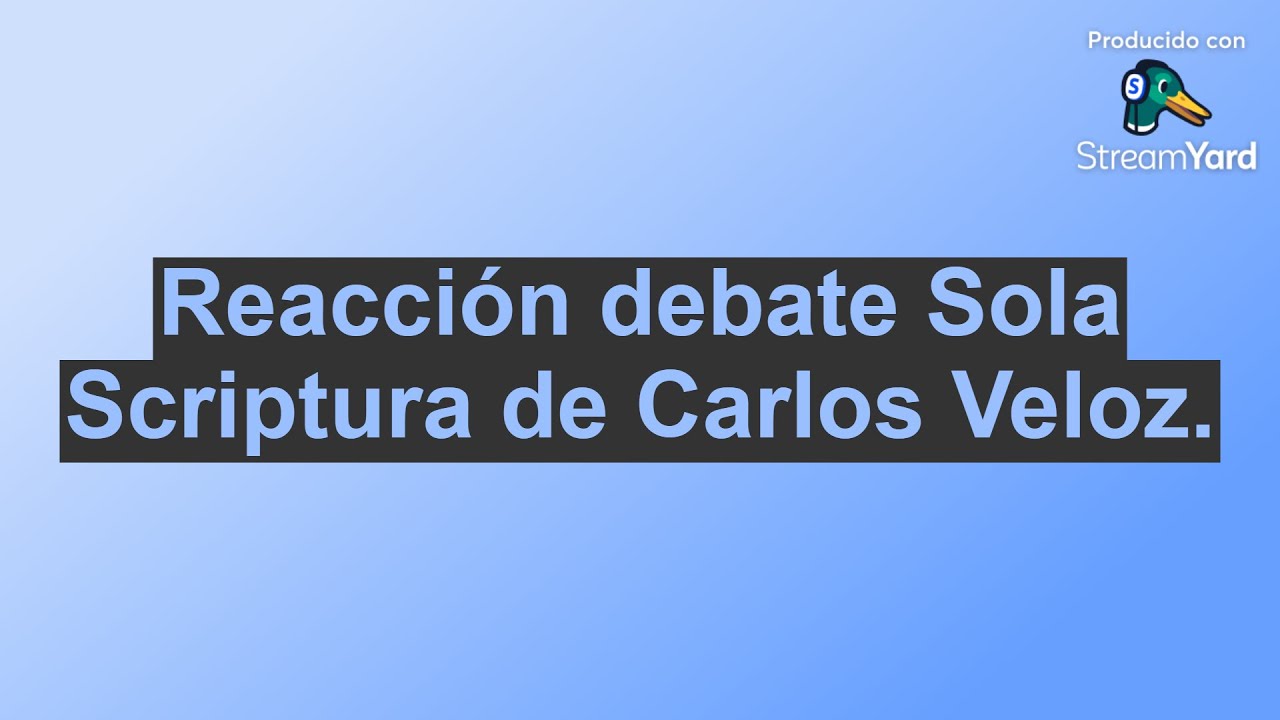 Reacción debate Sola Scriptura de Carlos Veloz.
