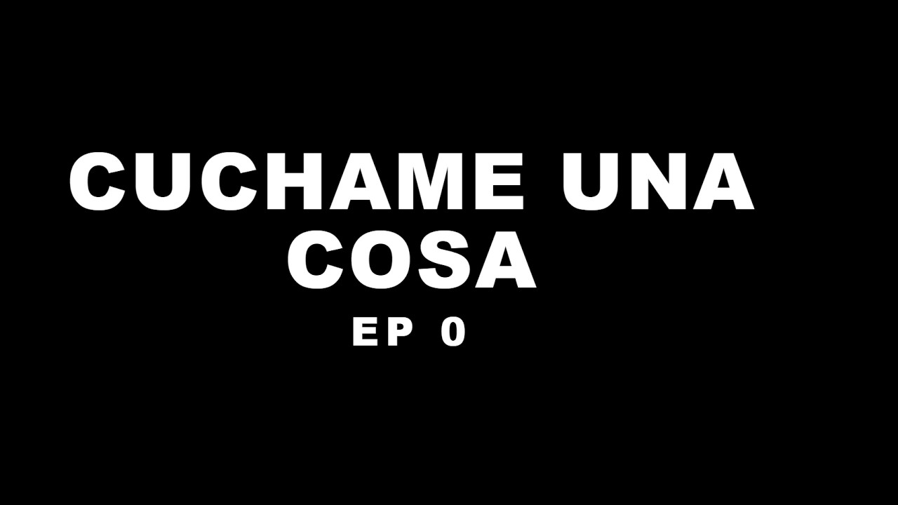 Cuchame Una Cosa - PODCAST 0