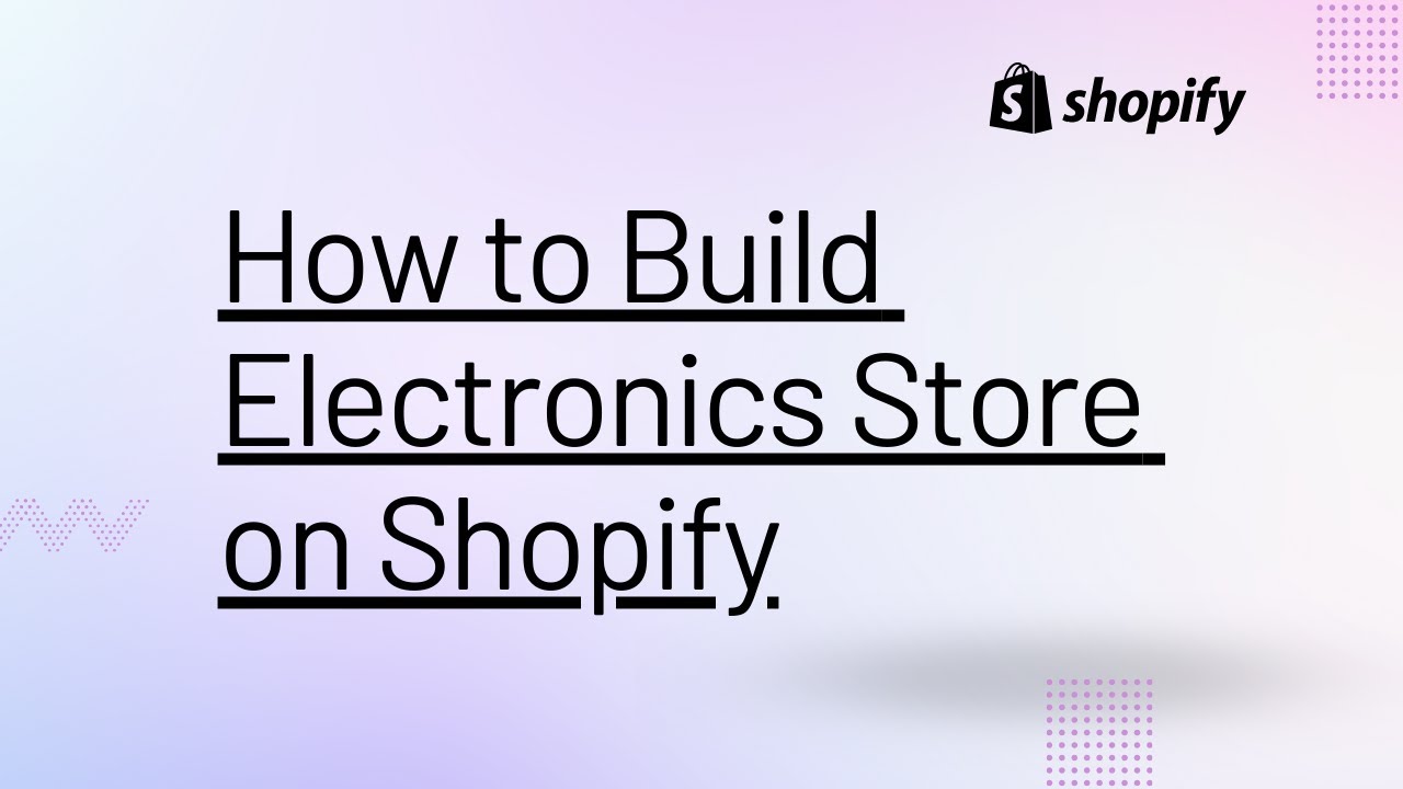 How to Build Electronics Store on Shopify: A Step-by-Step Guide