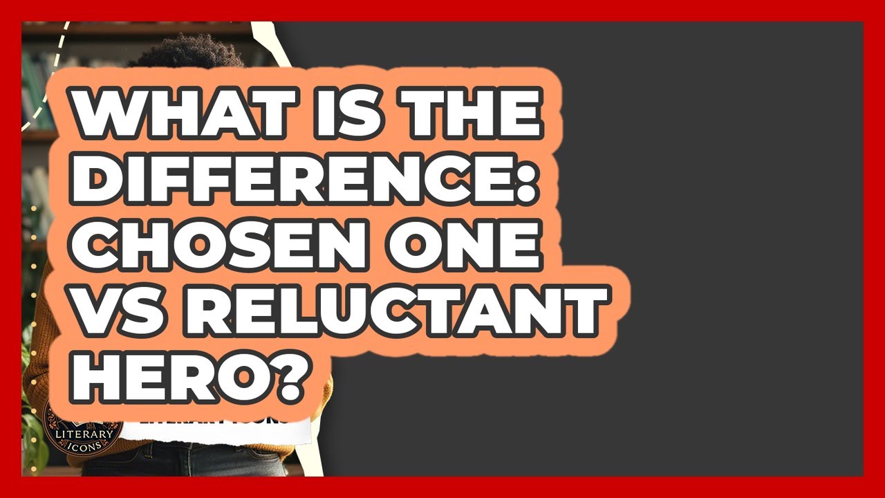 What Is The Difference: Chosen One Vs Reluctant Hero? - Literary Icons