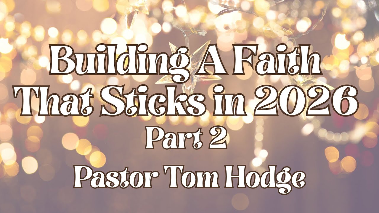 Building A Faith That Sticks in 2026 - Part 2 | Pastor Tom Hodge | 01/04/2026