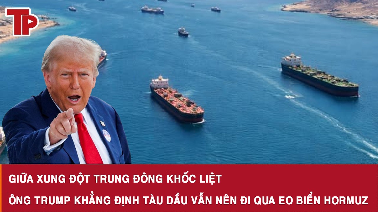 Giữa xung đột Trung Đông khốc liệt, ông Trump khẳng định tàu dầu vẫn nên đi qua Eo biển Hormuz