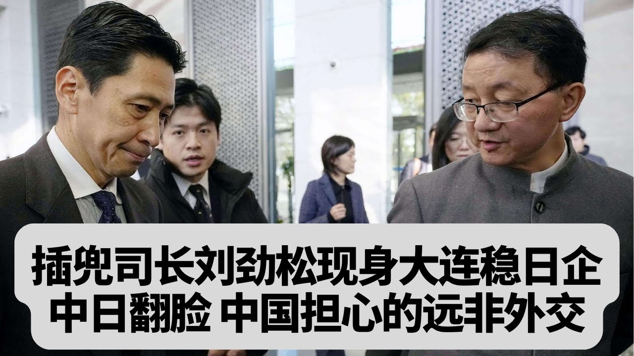 &ldquo;插兜司长&rdquo;刘劲松现身大连稳日企：中日翻脸后，中国最担心的不是外交：突發事件20251201