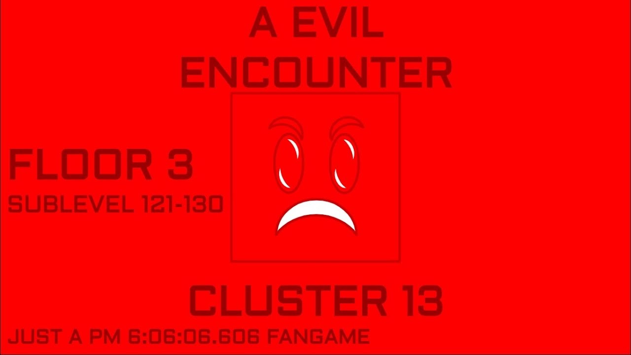 CLUSTER 13 SUB-LEVELS 121-130 [JUST A PM 6:06:06.606 FANGAME]