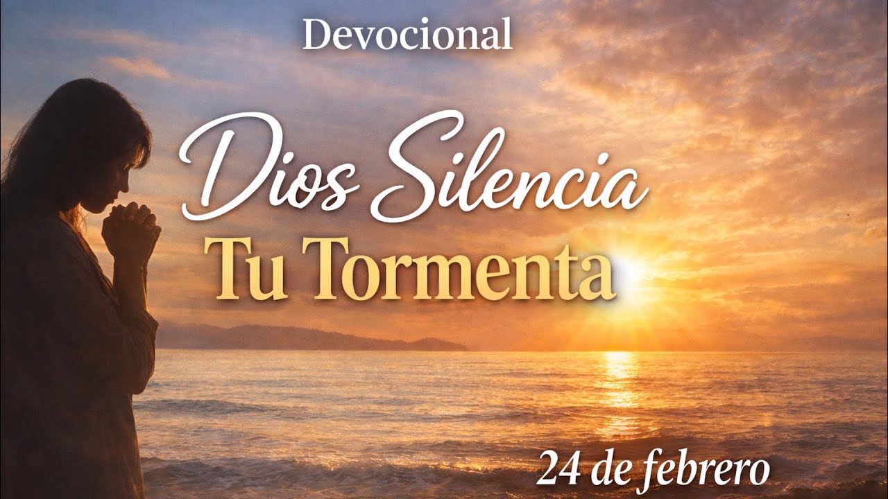 24 de febrero | Devocional de hoy | Dios silencia tu tormenta 