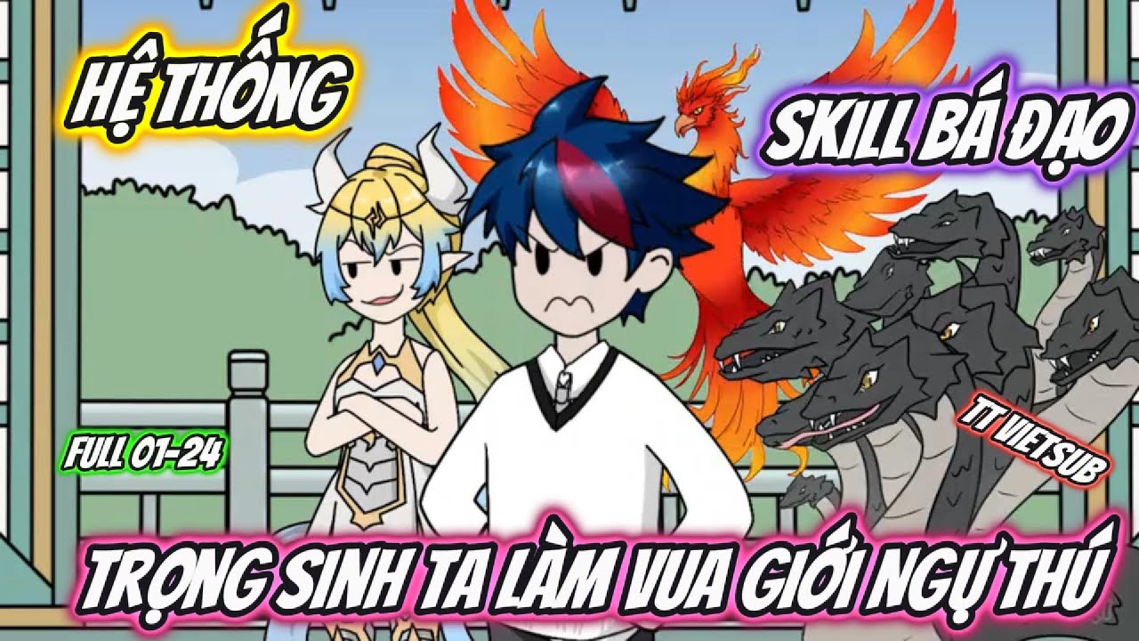 Hệ Thống Skill Bá Đạo Trọng Sinh Ta Làm Vua Giới Ngự Thú Full 01-24 | TT VietSub