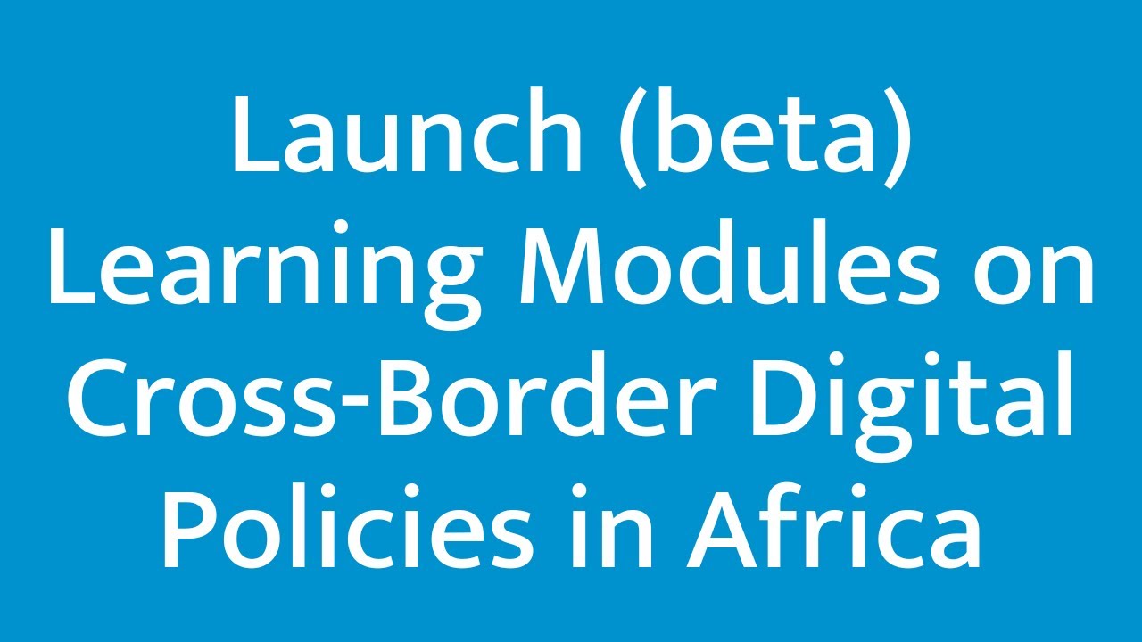 Launch of (beta) learning modules on Cross-border Digital Policies in Africa
