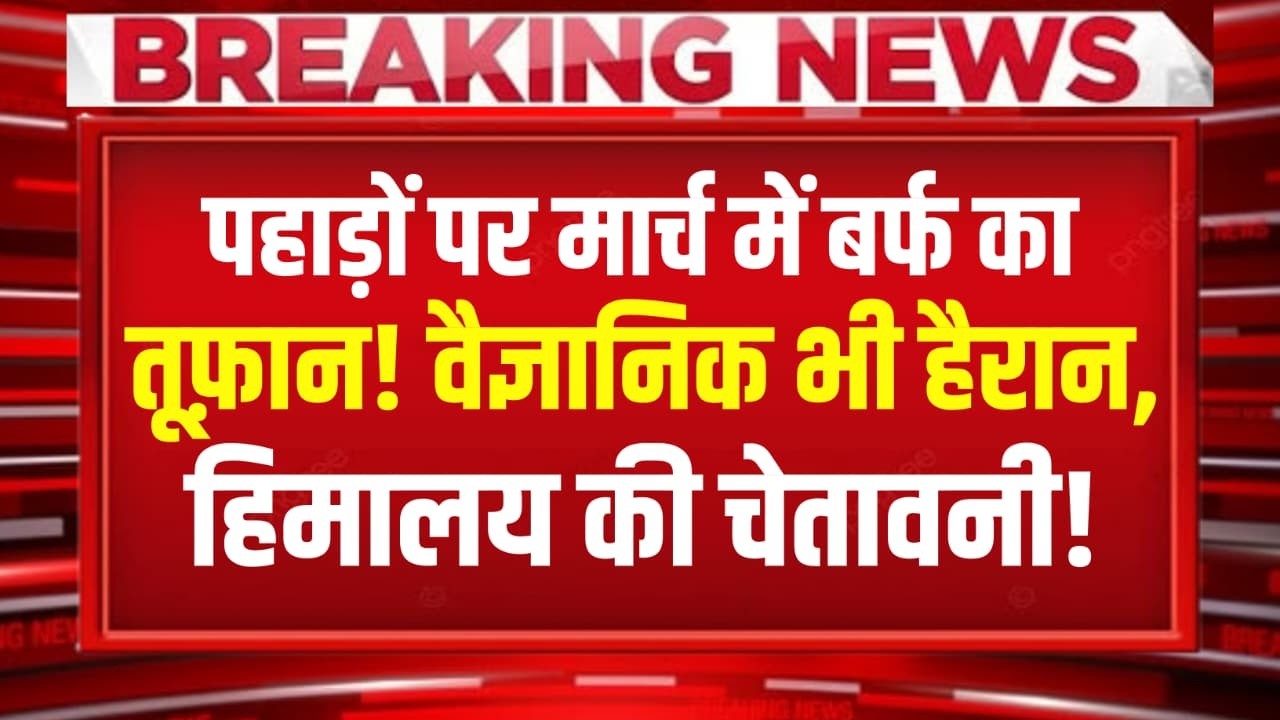 मार्च में बर्फ का तूफान! वैज्ञानिक भी हैरान! हिमालय की चेतावनी! अब भी नहीं समझे तो…