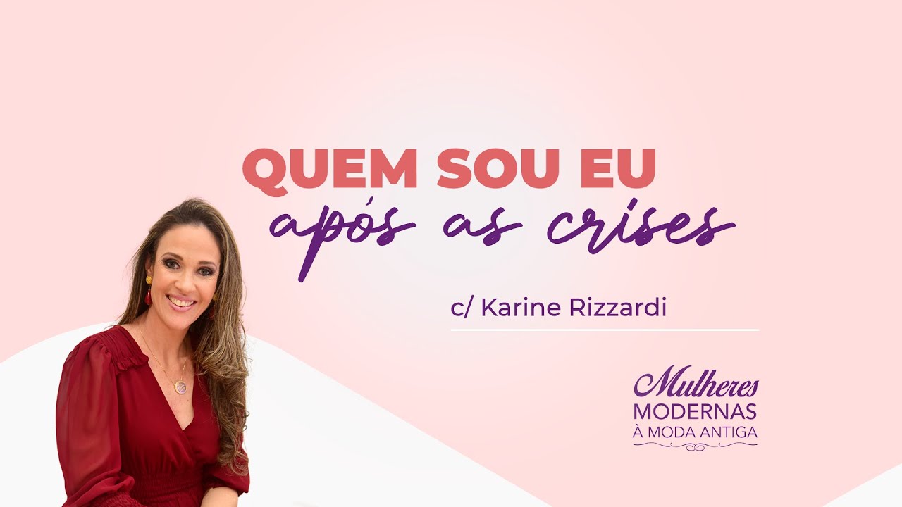 Karine Rizzardi - Quem sou eu após a crise  Temp. 9. Ep. 5.