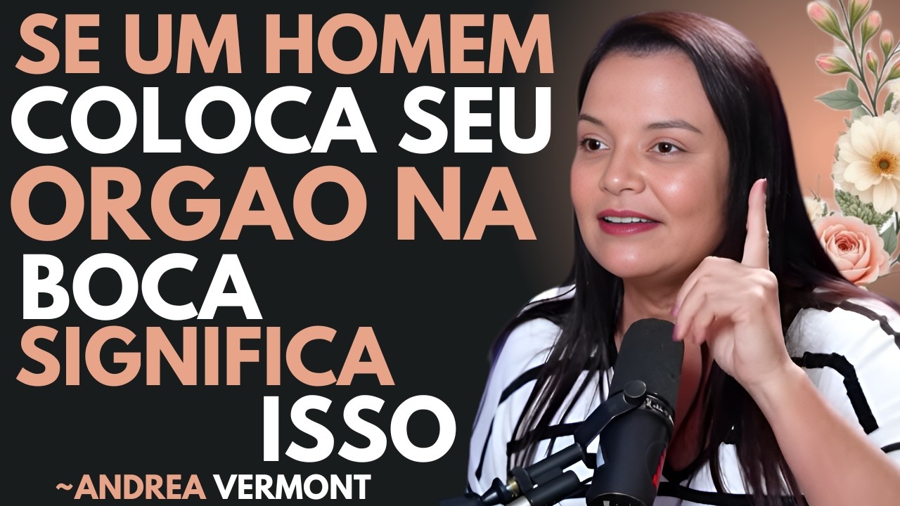 SE UM HOMEM COLOCA SEU ÓRGÃO NA BOCA SIGNIFICA ISSO | ANDREA VERMONT