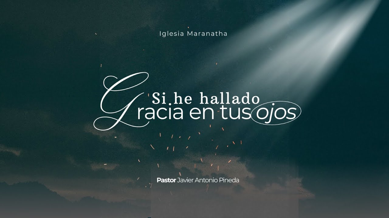 SI HE HALLADO GRACIA EN TUS OJOS | PASTOR JAVIER ANTONIO PINEDA