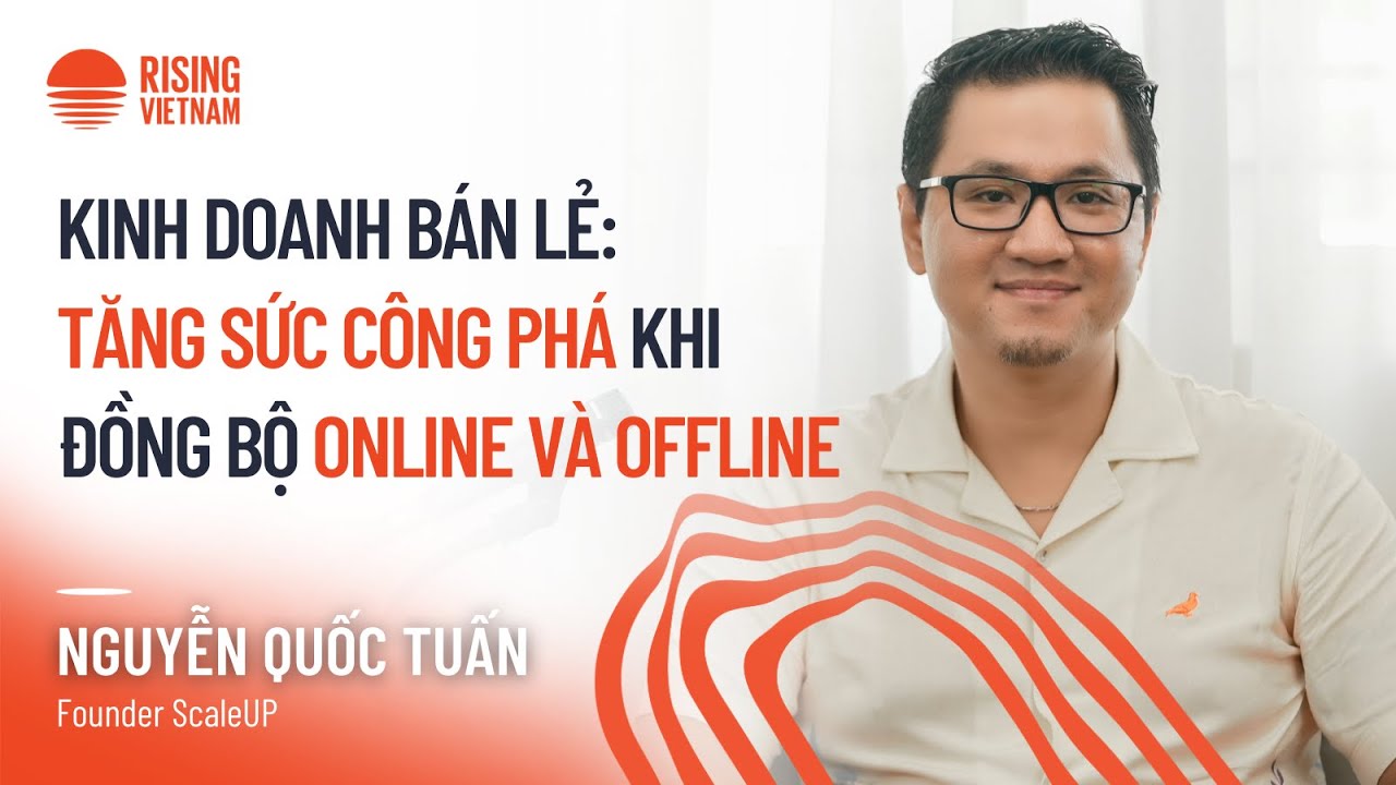 Kinh doanh bán lẻ: Tăng sức công phá khi kết hợp bán hàng online và offline - Nguyễn Quốc Tuấn