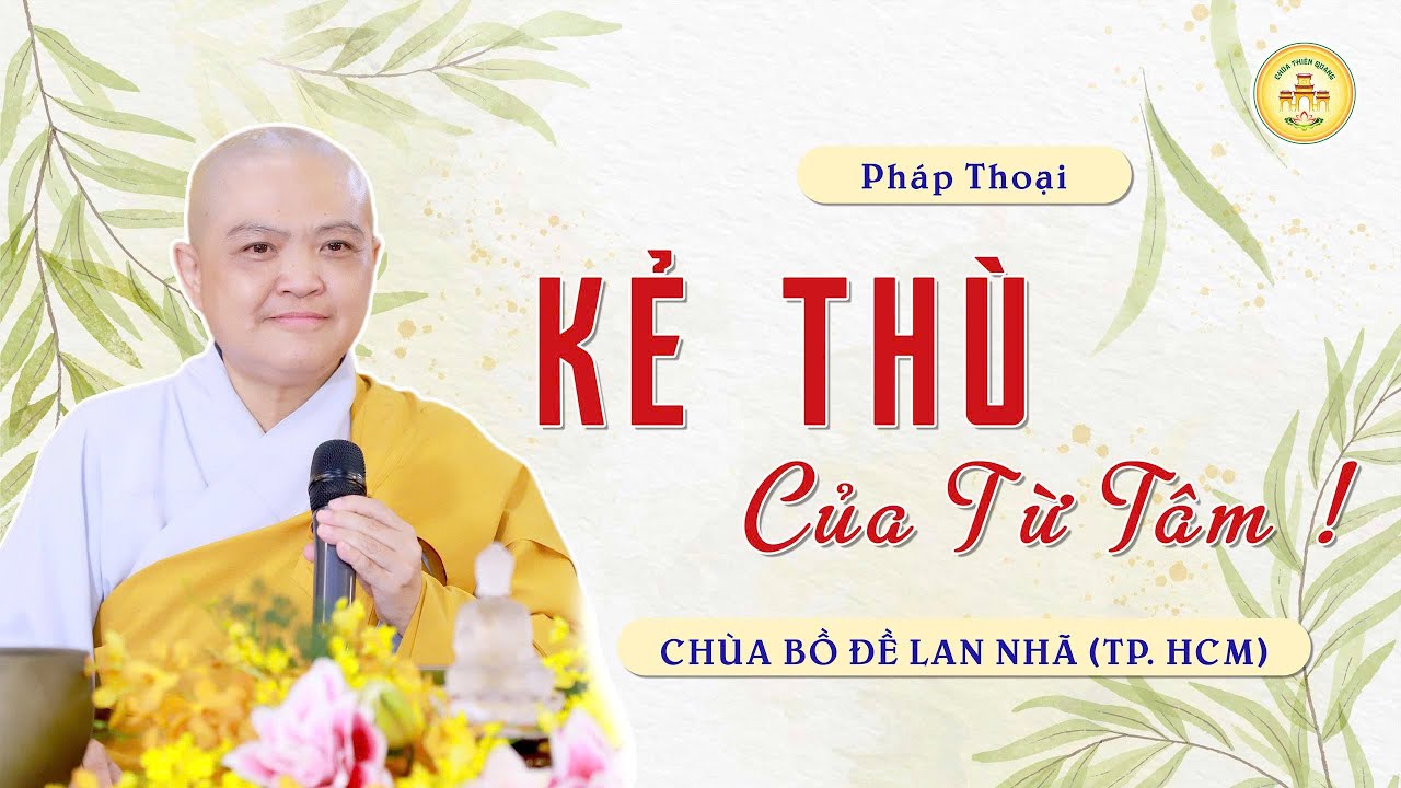 KẺ THÙ CỦA TỪ TÂM?- Ni sư Hương Nhũ thuyết giảng tại Chùa Bồ Đề Lan Nhã (TP.HCM)