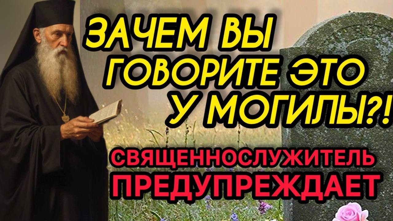НИКОГДА НЕ ГОВОРИТЕ ЭТИ СЛОВА НА КЛАДБИЩЕ! Священник предупреждает   эту ошибку допускают почти все!