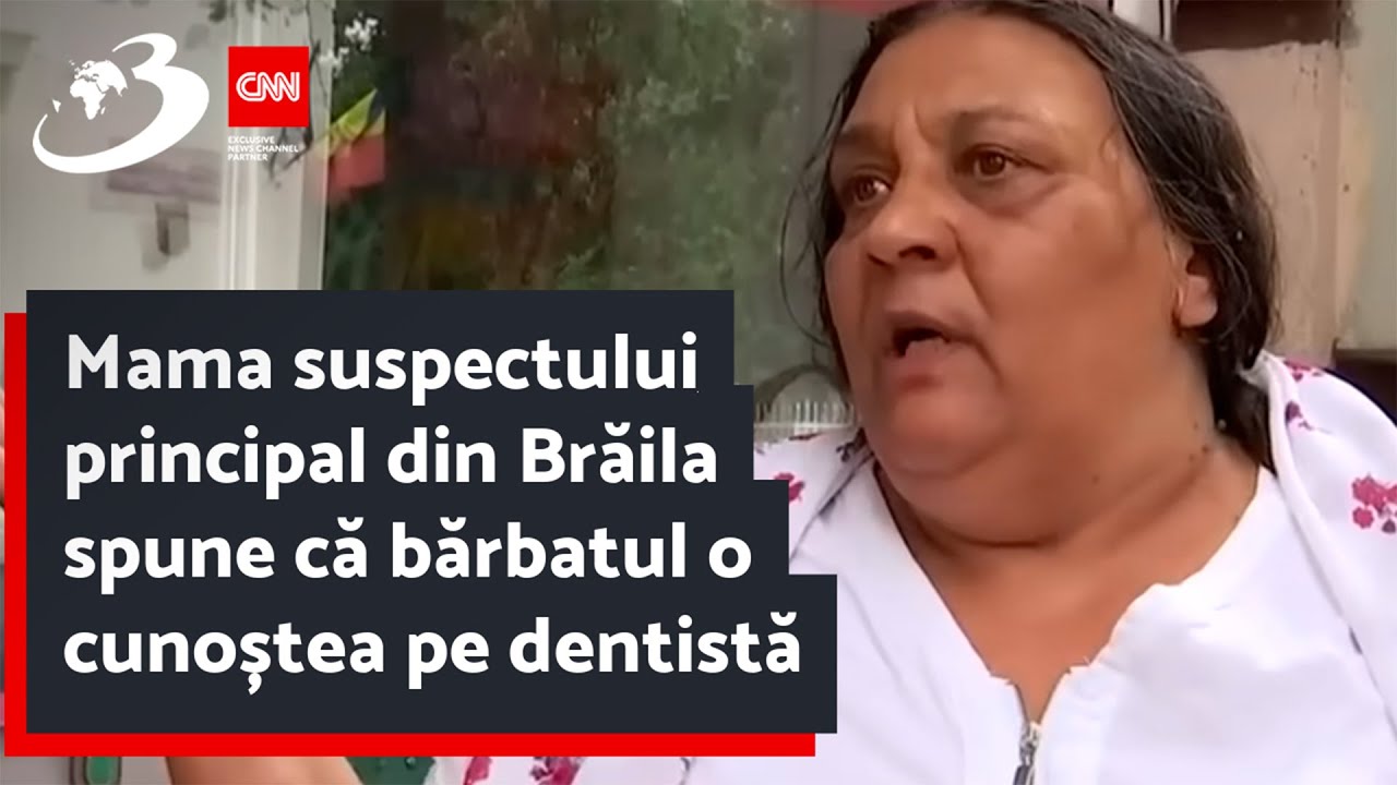 Mama suspectului principal din Brăila spune că bărbatul o cunoștea pe dentistă