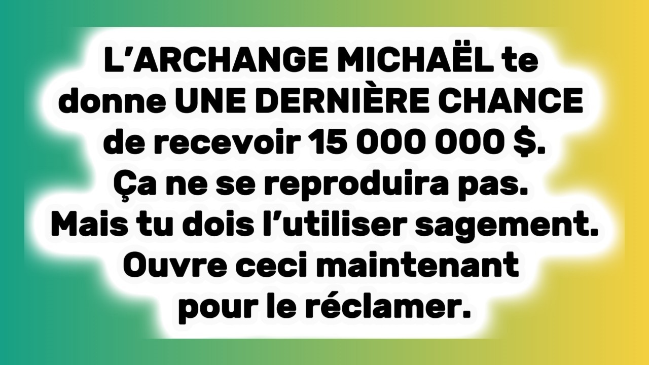Ta bénédiction de 15 millions de dollars expire ce soir. MESSAGE URGENT de l’Archange Michaël.