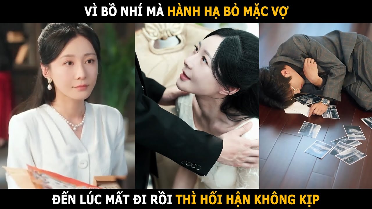 Vì bồ nhí mà hành hạ bỏ mặc vợ, đến lúc mất đi rồi thì hối hận không kịp