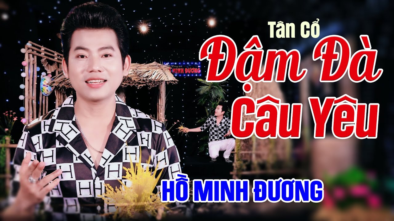ĐẬM Đ&Agrave; C&Acirc;U Y&Ecirc;U #T&Acirc;N CỔ #- HỒ MINH ĐƯƠNG - nhạc (HO&Agrave;NG NGỌC SƠN) CỔ ( L&Yacute; MINH)
