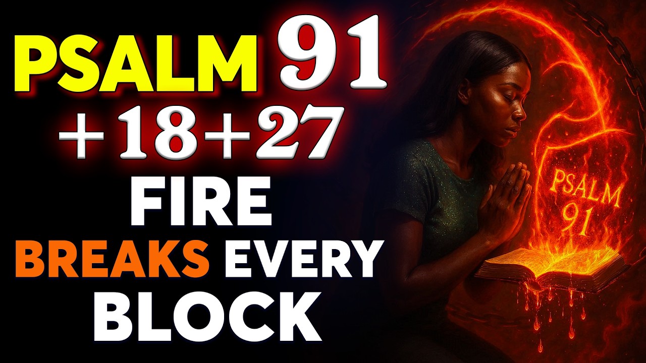 PSALM 91 + 18 + 27: FIRE Against Every Enemy Blocking Your Breakthrough