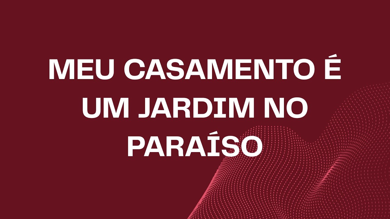 CULTO DE CASAIS - MEU CASAMENTO É UM JARDIM NO PARAÍSO