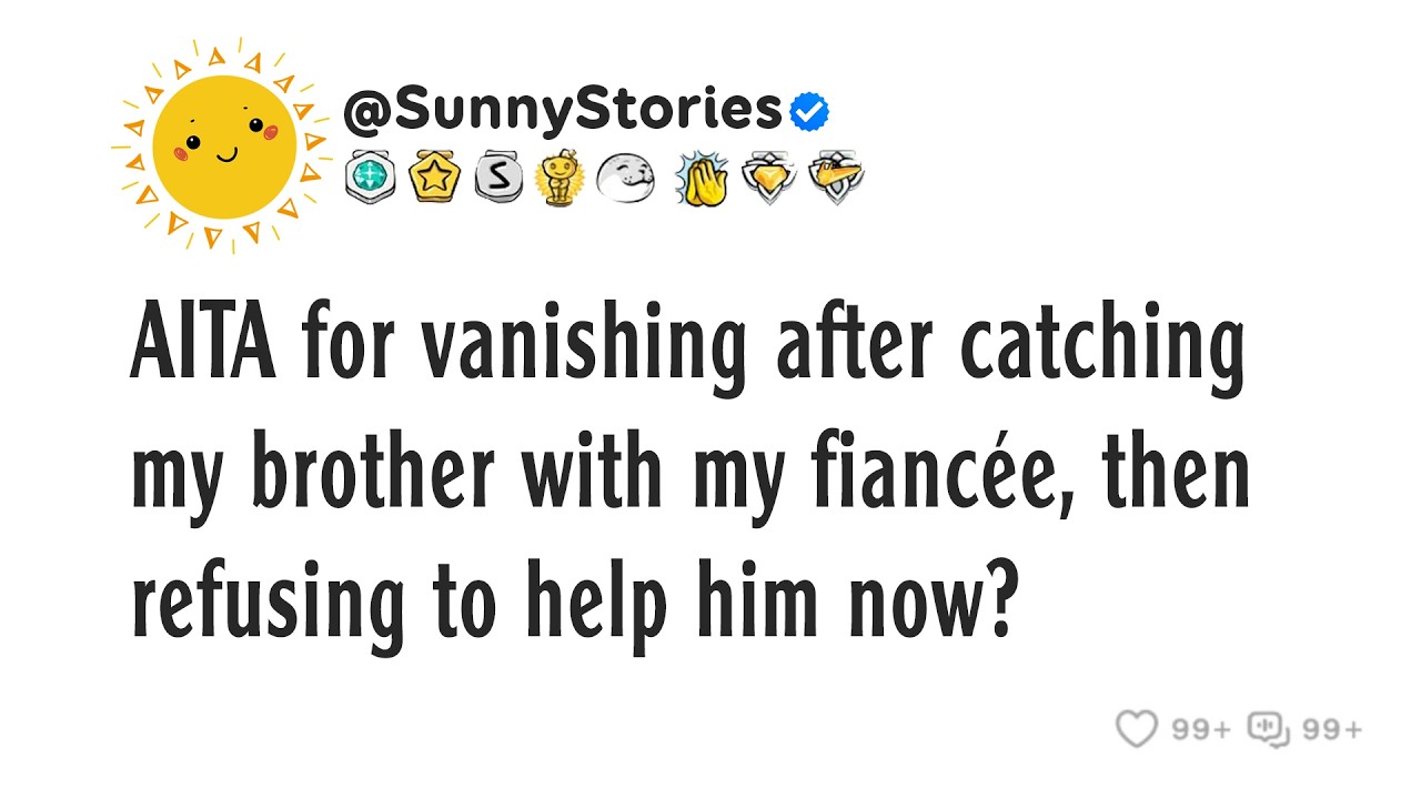 AITA for vanishing after catching my brother with my fiancée, then refusing to help him now?