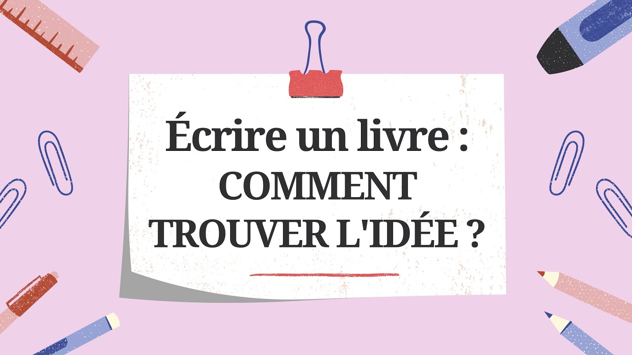 ÉCRITURE I COMMENT TROUVER UNE IDÉE DE ROMAN ?