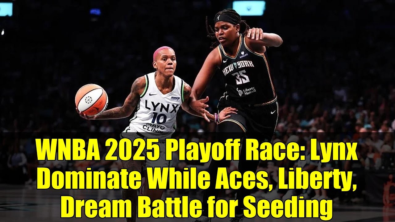 WNBA 2025 Playoff Race: Lynx Dominate While Aces, Liberty, Dream Battle for Seeding