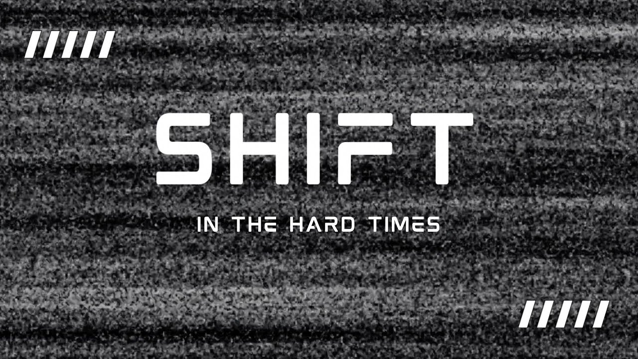 SHIFT | In The Hard Times