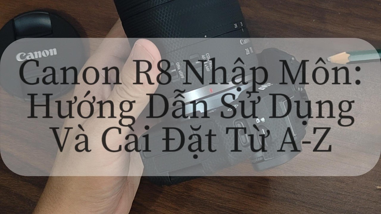Canon R8 Nhập Môn: Hướng Dẫn Sử Dụng Và Cài Đặt Từ A-Z #trangiastudio